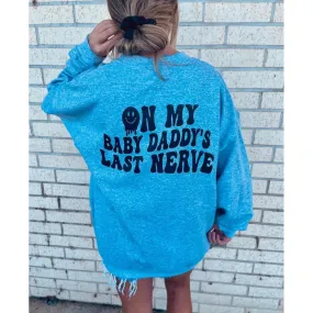 On my Baby Daddy's Last Nerve Tee or  Sweatshirt